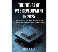 The Future of Web Development in 2025: Advanced Trends, Tools, and Techniques for Modern Developers