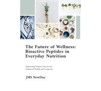 The Future of Wellness: Bioactive Peptides in Everyday Nutrition: Harnessing Nature's Secrets for Enhanced Health and Longevity