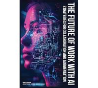 The Future of Work with AI: Strategies for Collaboration and Augmentation