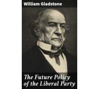 The Future Policy Of The Liberal Party (ebook)