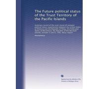 The Future political status of the Trust Territory of the Pacific Islands: Summary record of the sixth round of renewed political status negotiations ... Islands, October 3 and 9, 1981, Maui, Hawaii