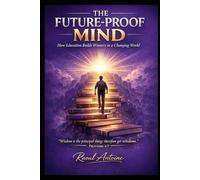 THE FUTURE-PROOF MIND: HOW EDUCATION BUILDS WINNERS IN A CHANGING WORLD