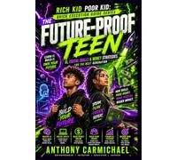 The Future-Proof Teen: AI, Digital Skills, Money Strategies, Entrepreneurship & Real-World Success Skills for the Next Generation Rich Kid Poor Kid: Quick Execution Guide Series