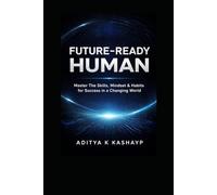 The Future-Ready Human: Master the Skills, Mindset & Habits for Success in a Changing World