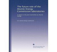 The future role of the Atomic Energy Commission laboratories: A report to the Joint Committee on Atomic Energy: Volume 2