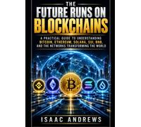 The Future Runs on Blockchains: A Practical Guide to Understanding Bitcoin, Ethereum, Solana, Sui, BNB, and the Networks Transforming the World