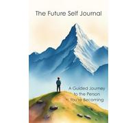The Future Self Journal: A Guided Journey to the Person You're Becoming | Plan with Purpose, Dream Big, and Track Your Transformation | 19 Guided Questions | 96 pages