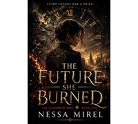 The Future She Burned: A Dark Romantic Fantasy of Time Magic, Forbidden Futures, and High-Stakes Racing (THE TOMORROW DEBT)