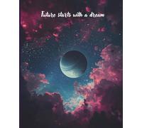 "The Future Start With a Dream" Galaxy Themed Journal ,College Ruled Notebook with 110 Pages: Galaxy Cover Student Notebook - Great for School, Journaling, and Ideas