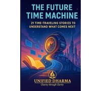 The Future Time Machine: 21 Time-Traveling Stories to Understand What Comes Next: 37 (The 21 Books of the 21st Century: A book series to Understand ... and the future - with Clarity and Purpose)