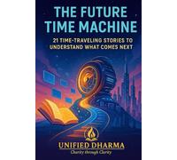 The Future Time Machine: 21 Time-Traveling Stories to Understand What Comes Next (The 21 Books of the 21st Century: A book series to Understand ... and the future - with Clarity and Purpose)