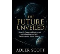 The Future Unveiled: How AI, Quantum Physics, and Space Exploration Will Transform Our World Forever