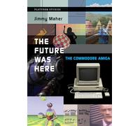 The Future Was Here: The Commodore Amiga (Platform Studies)
