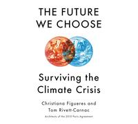 The Future We Choose: Surviving the Climate Crisis