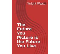 The Future You Picture is the Future You Live