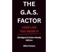 THE G.A.S. FACTOR (Abridged and Action- Ready Edition): LEAD LIKE YOU MEAN IT