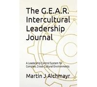 The G.E.A.R. Intercultural Leadership Journal: A Leadership Control System for Complex, Cross-Cultural Environments [ENGLISH version]