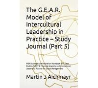 The G.E.A.R. Model of Intercultural Leadership in Practice - Study Journal (Part 5): MBA Business Administration Workbook with Case Studies, SWOT & ... Conflicts, Building Trust, Ensuring Results)