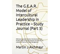 The G.E.A.R. Model of Intercultural Leadership in Practice - Study Journal (Part 5): MBA Business Administration Workbook with Case Studies, SWOT & ... Conflicts, Building Trust, Ensuring Results)