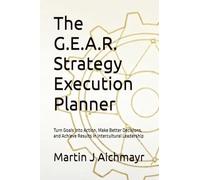 The G.E.A.R. Strategy Execution Planner: Turn Goals into Action, Make Better Decisions, and Achieve Results in Intercultural Leadership (The G.E.A.R. ... Conflicts, Building Trust, Ensuring Results)