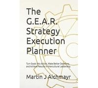 The G.E.A.R. Strategy Execution Planner: Turn Goals into Action, Make Better Decisions, and Achieve Results in Intercultural Leadership ... Vertrauen aufbauen, Ergebnisse sichern)
