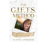 The G.I.F.T.S. Method: The Five Keys System to Lasting Change (Books by Elaine Lombardi)