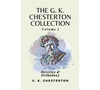 The G K Chesterton Collection Volume I: Heretics & Orthodoxy