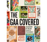 The GAA Covered: A History of the GAA in Match Programmes SHORTLISTED FOR THE IRISH BOOK AWARDS 2025