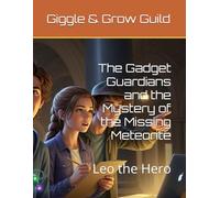 The Gadget Guardians and the Mystery of the Missing Meteorite: Leo the Hero