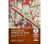 The Gaelic World at War: Soldiers & Soldiering in Ireland 1366-1547 (A Time of Knights 400 CE to 1453 CE)