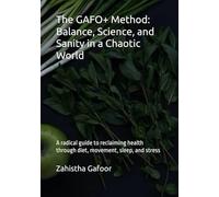 The GAFO+ Method: Balance, Science, and Sanity in a Chaotic World: A radical guide to reclaiming health through diet, movement, sleep, and stress