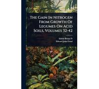 The Gain In Nitrogen From Growth Of Legumes On Acid Soils, Volumes 32-42