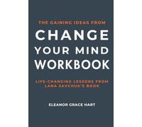 The Gaining Ideas From Change Your Mind Workbook: Life-Changing Lessons from Lana Savchuk’s Book