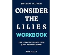 The Gaining Ideas From Consider the Lilies Workbook: Life - Changing Lessons From Jonny Ardavanis’s Book