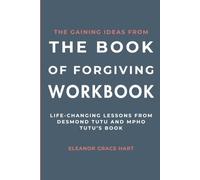 The Gaining Ideas From The Book of Forgiving Workbook: Life-Changing Lessons from Desmond Tutu and Mpho Tutu’s Book