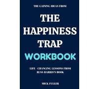 The Gaining Ideas From The Happiness Trap Workbook: Life - Changing Lessons From Russ Harris’s Book