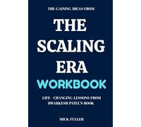 The Gaining Ideas From The Scaling Era Workbook: Life - Changing Lessons From Dwarkesh Patel’s Book