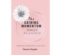 The Gaining Momentum Daily Planner: Breaking Barriers in 90 Days