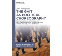 The Gait as Political Choreography: Political School Ceremonies for the Consolidation of the Nation-State in Germany and Japan (1873-1945) (Studies in ... zur Bildungs- und Kulturgeschichte, 8)