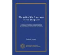 The gait of the American trotter and pacer: an analysis of their gait by a new method and an investigation of the general principles concerning the proper balancing of motion action and extension