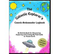 The Galactic Explorer's Cosmic Ambassador Logbook: An Activity Book for Discovering, Exploring and Creating My Field Guide to Planet Earth (Galactic Explorers Society)