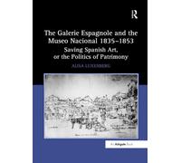 The Galerie Espagnole and the Museo Nacional 1835-1853: Saving Spanish Art, or the Politics of Patrimony