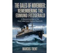 The Gales of November Remembering the Edmund Fitzgerald: A Historical Account of the Great Lakes’ Most Famous Shipwreck