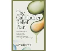 The Gallbladder Relief Plan: A Practical Guide to Understanding Gallbladder Pain, Supporting Digestion, and Eating With Confidence Again (Health Reset)
