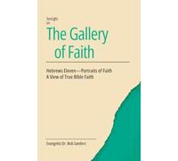 The Gallery Of Faith: Hebrews Eleven - Portraits of Faith A View of True Bible Faith
