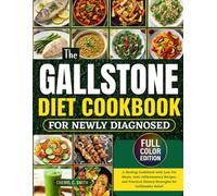 The Gallstone Diet Cookbook for Newly Diagnosed: A Healing Guidebook with Low-Fat Meals, Anti-Inflammatory Recipes, and Practical Dietary Strategies for Gallbladder Relief