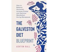 The Galveston Diet Blueprint (Includes 150 Quick & Easy Recipes): How to Balance Hormones, Increase Energy, and Optimize Metabolism During Menopause ... Diet Blueprint Collection: Guide and Recipes)