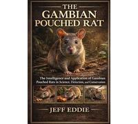 THE GAMBIAN POUCHED RAT: The Intelligence and Application of Gambian Pouched Rats in Science, Detection, and Conservation.