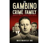 The Gambino Crime Family: America’s Most Powerful Mafia Empire - A True Crime History of John Gotti, Carlo Gambino, Paul Castellano, and the Five Families of the American Mafia