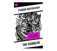 The Gambler: A Russian Psychological Novel of Roulette Obsession, Money, Desperation, and Moral Conflict in Nineteenth-Century Europe